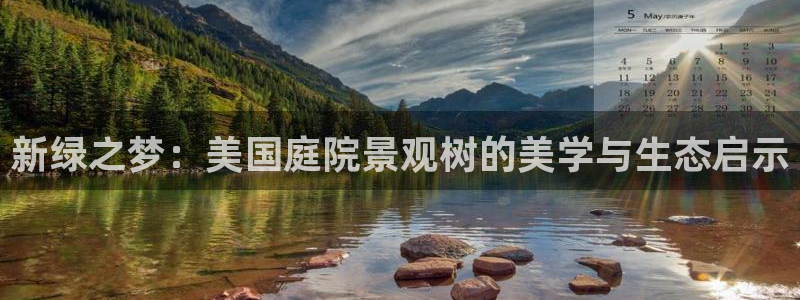 新宝gg娱乐注册:新绿之梦:美国庭院景观树的美学与生态启示